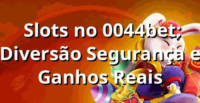 ⭐ Slots no 0044bet: Diversão, Segurança e Ganhos Reais
